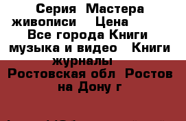 Серия “Мастера живописи“ › Цена ­ 300 - Все города Книги, музыка и видео » Книги, журналы   . Ростовская обл.,Ростов-на-Дону г.